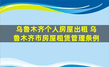 乌鲁木齐个人房屋出租 乌鲁木齐市房屋租赁管理条例